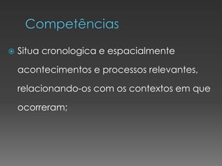  Situa cronologica e espacialmente
acontecimentos e processos relevantes,
relacionando-os com os contextos em que
ocorreram;
 