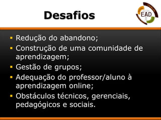 Elaborar os relatórios de desempenho dos alunos nas atividades;Atribuições do tutorTutor presencial (cont.):Aplicar avaliações a distância;