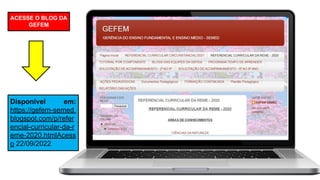 ACESSE O BLOG DA
GEFEM
Disponível em:
https://gefem-semed.
blogspot.com/p/refer
encial-curricular-da-r
eme-2020.htmlAcess
o 22/09/2022
 