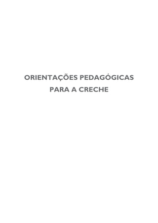 ORIENTAÇÕES PEDAGÓGICAS
PARA A CRECHE
 