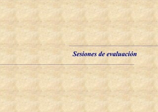 OOrriieennttaacciioonneess ppaarraa llaa eevvaalluuaacciióónn eenn llaa EEdduuccaacciióónn IInnffaannttiill
--------------------------------------------------------------------------------------------------------------------------------------------------
----------------------------------------------------------------------
PPáágg...... 3300
SSeessiioonneess ddee eevvaalluuaacciióónn
 