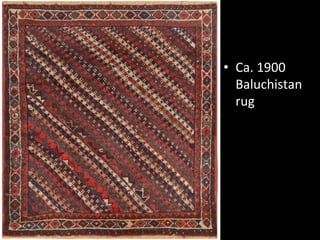 •  Ca.	
  1900	
  
Baluchistan	
  
rug	
  
 