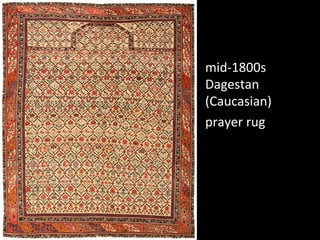 mid-­‐1800s	
  
Dagestan	
  
(Caucasian)	
  
prayer	
  rug	
  
	
  
 