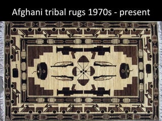 Afghani	
  tribal	
  rugs	
  1970s	
  -­‐	
  present	
  
 