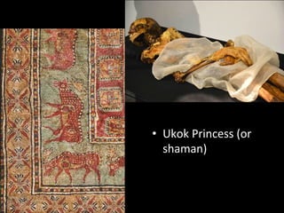 •  Ukok	
  Princess	
  (or	
  
shaman)	
  
 