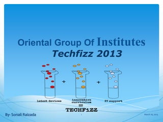 Oriental Group Of Institutes
               Techfizz 2013




By- Sonali Raizada   1            March 16, 2013
 
