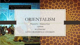 ORIENTALISM
Prepared by – Manpreet Kaur
12208390
M.A ENGLISH
LOVELY PROFESSIONAL UNIVERSITY
This Photo by Unknown author is licensed under CC BY-NC.
 