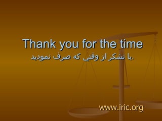 Thank you for the time با تشكر از وقتي كه صرف نموديد . www.iric.org 
