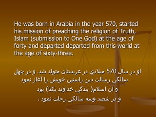 <ul><li>He was born in Arabia in the year 570, started his mission of preaching the religion of Truth, Islam (submission t...