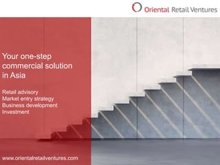Your one-step
commercial solution
in Asia
Retail advisory
Market entry strategy
Business development
Investment
www.orientalretailventures.com
 