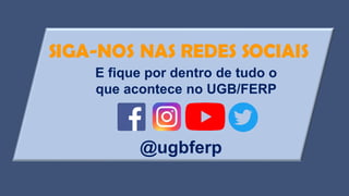 E fique por dentro de tudo o
que acontece no UGB/FERP
@ugbferp
 