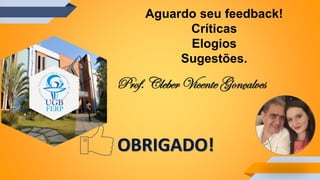 OBRIGADO!
Prof. Cleber Vicente Gonçalves
Aguardo seu feedback!
Críticas
Elogios
Sugestões.
 