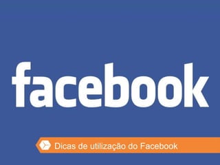 Dicas de utilização do Facebook
 