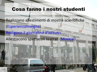 Cosa fanno i nostri studenti

Realizzano allestimenti di mostre scientifiche
(EsperienzaInsegna)
Redigono il giornalino d’istituto
Allestiscono spettacoli teatrali (Musical)
 