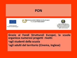 PON




Grazie ai Fondi Strutturali Europei, la scuola
organizza numerosi progetti rivolti:
•agli studenti della scuola
•agli adulti del territorio (Cinema, Inglese)
 