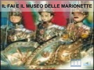IL FAI E IL MUSEO DELLE MARIONETTE
 