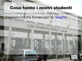 Cosa fanno i nostri studenti

Viaggiano in tutta Europa (per es. Spagna)
 