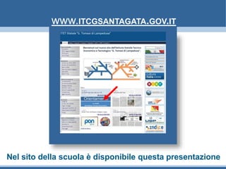 Nel sito della scuola è disponibile questa presentazione
www.ITCGSANTAGATA.GOV.IT
 