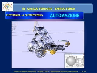ELETTRONICA ed ELETTROTECNICAELETTRONICA ed ELETTROTECNICA
AUTOMAZIONE
IIS GALILEO FERRARIS – ENRICO FERMI
IIS GALILEO FERRARIS- ENRICO FERMI - VERONA ( ITALY ) - Dipartimento di Elettronica ed Elettrotecnica / by A.A.
 