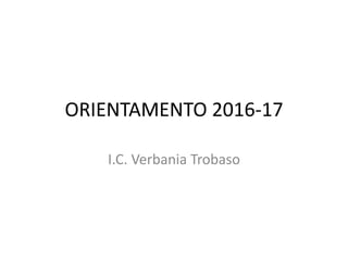 ORIENTAMENTO 2016-17
I.C. Verbania Trobaso
 