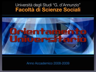 Università degli Studi “G. d’Annunzio”
 Facoltà di Scienze Sociali



Orientamento
Universitario


       Anno Accademico 2008-2009
 