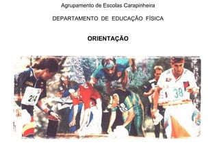 Agrupamento de Escolas Carapinheira
DEPARTAMENTO DE EDUCAÇÃO FÍSICA
ORIENTAÇÃO
 