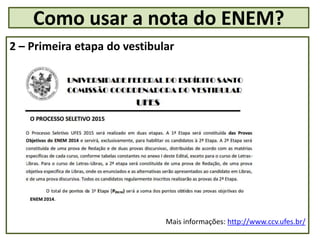 2 – Primeira etapa do vestibular
Mais informações: http://www.ccv.ufes.br/
Como usar a nota do ENEM?
 