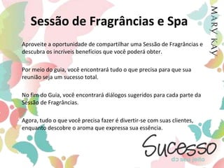 Sessão de Maquiagem	O segundo encontro possui três objetivos principais:Garantir de que os produtos que suas clientes compraram na Sessão de Cuidados com a Pele estão realmente atendendo suas necessidades.2. Empolgar suas convidadas proporcionando a elas um look customizado para a tonalidade de pele de cada uma, juntamente com dicas que as ajudarão a criar looks  incríveis.3. Construir um relacionamento com cada uma delas com recomendações de cores personalizadas para cada tonalidade de pele, dicas de aplicação dos produtos e ainda apresentá-las a oportunidade de Carreira Mary Kay.