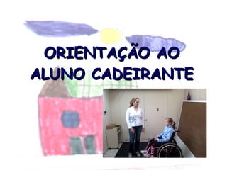 ORIENTAÇÃO AO ALUNO CADEIRANTE 