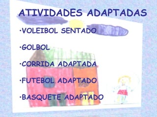 ATIVIDADES ADAPTADAS VOLEIBOL SENTADO GOLBOL CORRIDA ADAPTADA FUTEBOL ADAPTADO BASQUETE ADAPTADO 