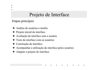 Projeto
Tanto o domínio do problema, como o domínio da solução
      devem ser entendidos como um conjunto de
                   classes de objetos
  • ODVVHV GH LQWHUIDFH - interação com o usuário

  • ODVVHV GH FRQWUROH - seqüência das mensagens

  • ODVVHV GH EDQFR GH GDGRV - persistência dos dados

  • ODVVHV GH QHJyFLR - relacionadas no modelo de análise
 