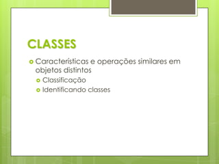 CLASSESCaracterísticas e operações similares em objetos distintosClassificaçãoIdentificando classes