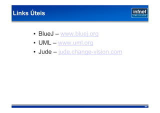 Links Úteis


       • BlueJ – www.bluej.org
       • UML – www.uml.org
       • Jude – jude.change-vision.com




                                         101
 