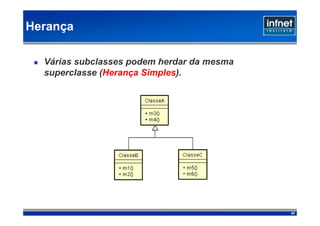 Herança

  Várias subclasses podem herdar da mesma
  superclasse (Herança Simples).




                                            47
 