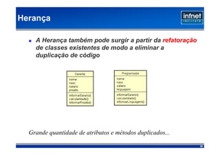 Herança

    A Herança também pode surgir a partir da refatoração
    de classes existentes de modo a eliminar a
    duplicação de código




  Grande quantidade de atributos e métodos duplicados...

                                                           50
 