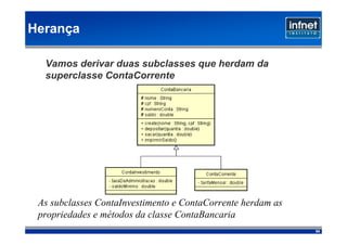 Herança

  Vamos derivar duas subclasses que herdam da
  superclasse ContaCorrente




 As subclasses ContaInvestimento e ContaCorrente herdam as
 propriedades e métodos da classe ContaBancaria
                                                             54
 