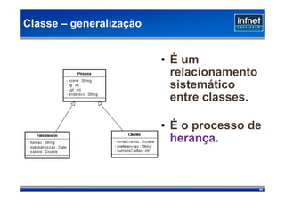 Classe – generalização


                         • É um
                           relacionamento
                           sistemático
                           entre classes.

                         • É o processo de
                           herança.



                                            86
 