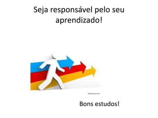 Seja responsável pelo seu
       aprendizado!




            Bons estudos!
 