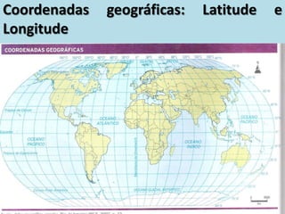 Coordenadas geográficas: Latitude e
Longitude