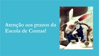 Atenção aos prazos da
Escola de Contas!
 