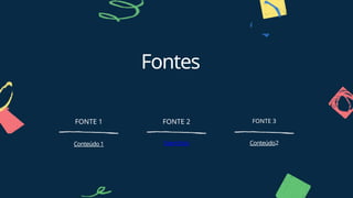 Fontes
FONTE 1
Conteúdo 1
FONTE 2
Exercícios
FONTE 3
Conteúdo2
 