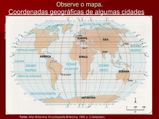 Observe o mapa.
Coordenadas geográficas de algumas cidades
Fonte: Atlas Britannica. Encyclopaedia Britannica, 1995. p. 2 (adaptado).
Mário
Yoshida
 