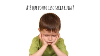 Atéquepontoissoseriaruim?
 