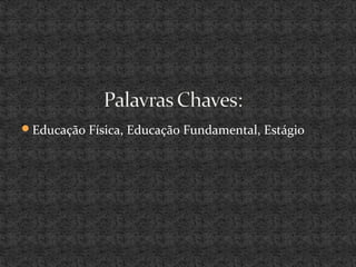 Educação Física, Educação Fundamental, Estágio
 