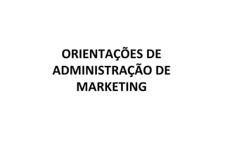 ORIENTAÇÕES DE ADMINISTRAÇÃO DE MARKETING 