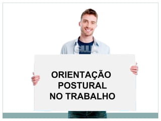 ORIENTAÇÃO
 POSTURAL
NO TRABALHO
 