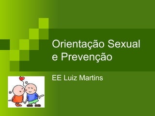 Orientação Sexual
e Prevenção
EE Luiz Martins
 