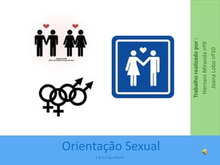 Trabalho realizado por :  Hernani Miranda nº9  Joana Lobo nº10 Orientação Sexual E B 2,3 Egas Moniz 