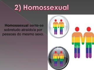 Homossexual sente-se
 sobretudo atraído/a por
pessoas do mesmo sexo.
 