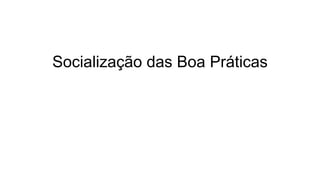Socialização das Boa Práticas
 